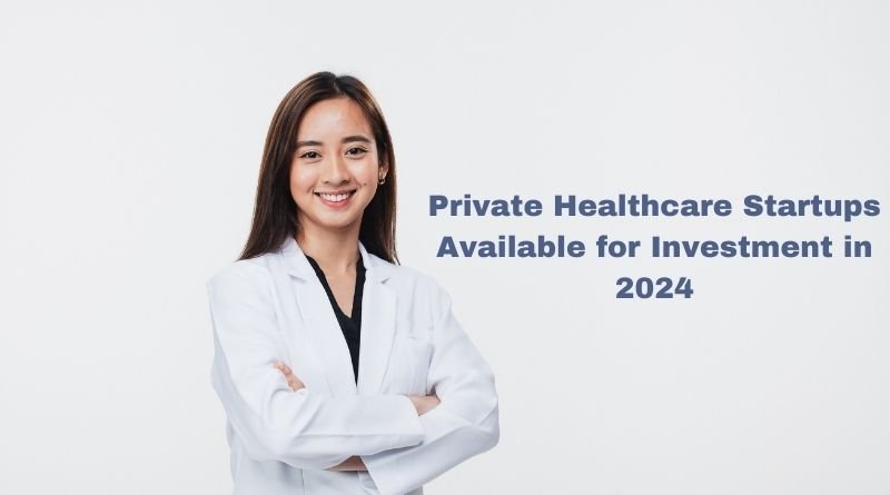 Private Healthcare Startups Available for Investment in 2024